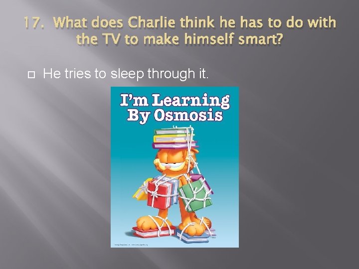 17. What does Charlie think he has to do with the TV to make