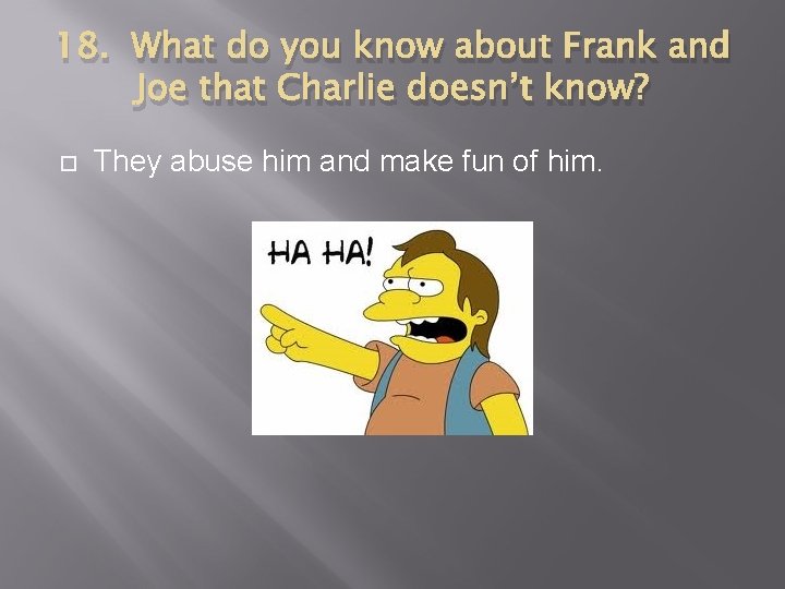 18. What do you know about Frank and Joe that Charlie doesn’t know? They