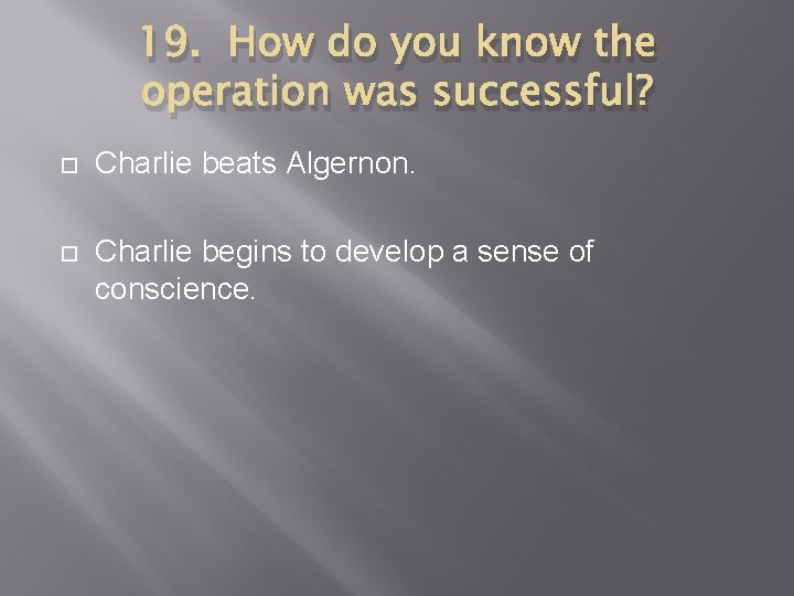 19. How do you know the operation was successful? Charlie beats Algernon. Charlie begins