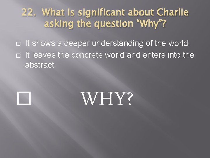22. What is significant about Charlie asking the question “Why”? It shows a deeper