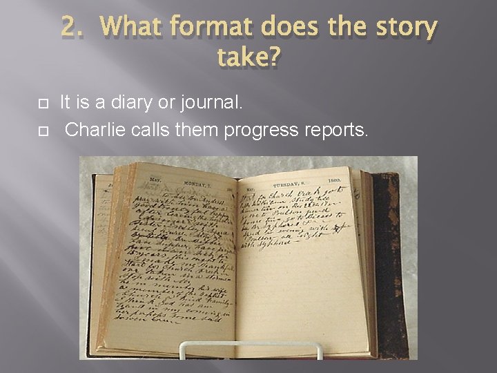 2. What format does the story take? It is a diary or journal. Charlie