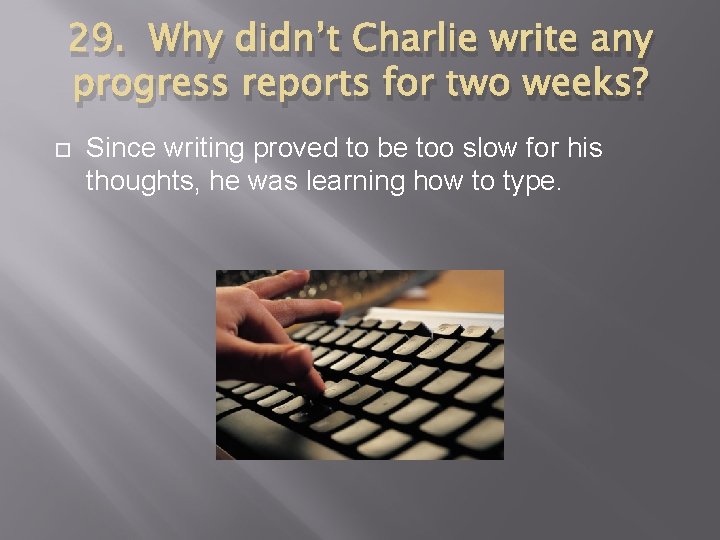 29. Why didn’t Charlie write any progress reports for two weeks? Since writing proved