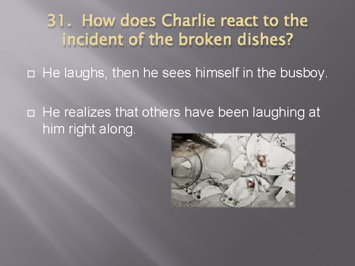 31. How does Charlie react to the incident of the broken dishes? He laughs,