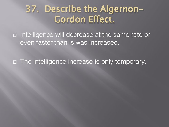 37. Describe the Algernon. Gordon Effect. Intelligence will decrease at the same rate or