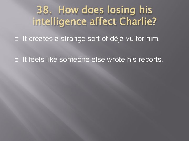 38. How does losing his intelligence affect Charlie? It creates a strange sort of
