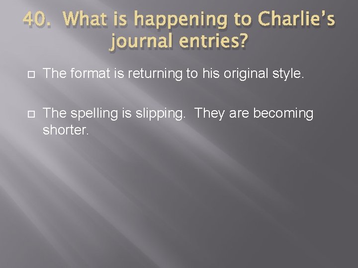 40. What is happening to Charlie’s journal entries? The format is returning to his