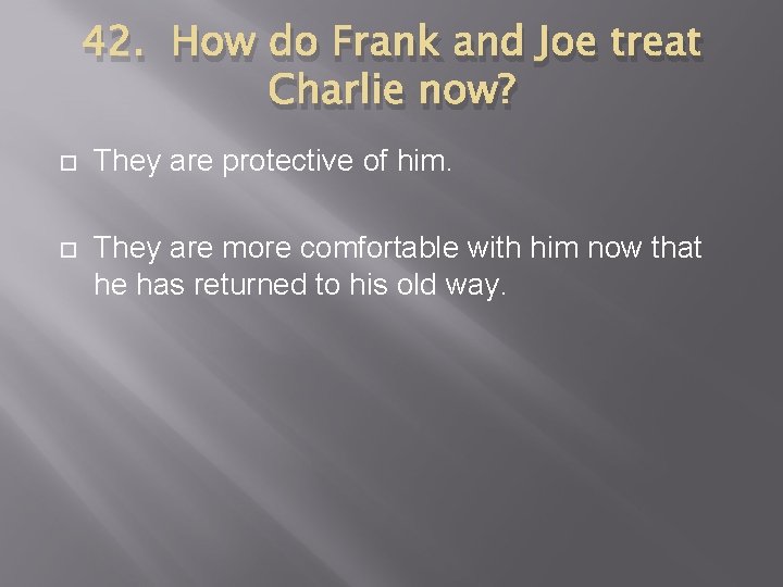 42. How do Frank and Joe treat Charlie now? They are protective of him.