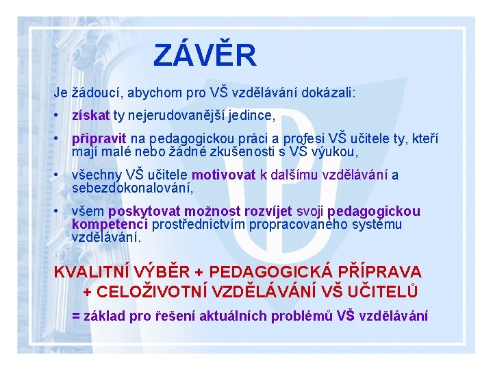 ZÁVĚR Je žádoucí, abychom pro VŠ vzdělávání dokázali: • získat ty nejerudovanější jedince, •