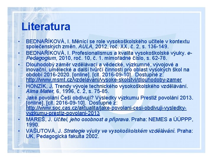 Literatura • • BEDNAŘÍKOVÁ, I. Měnící se role vysokoškolského učitele v kontextu společenských změn.