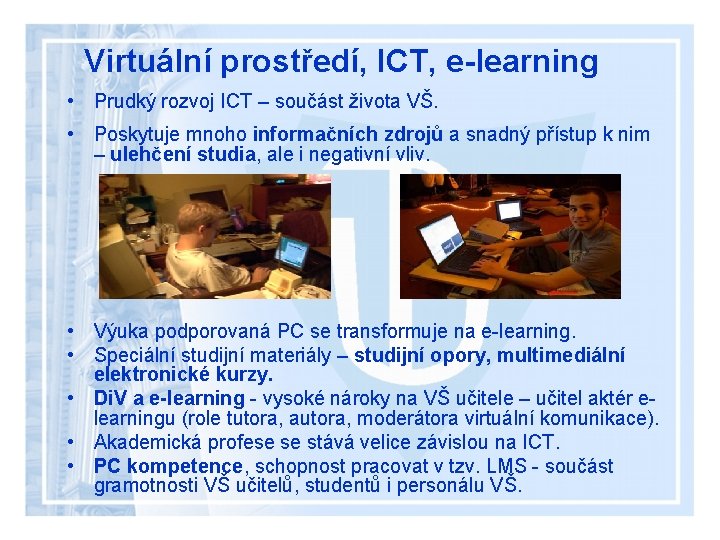 Virtuální prostředí, ICT, e-learning • Prudký rozvoj ICT – součást života VŠ. • Poskytuje