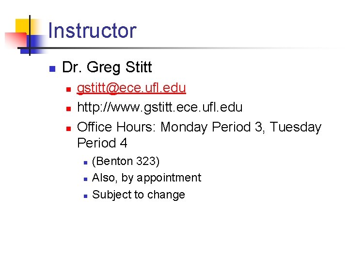 Instructor n Dr. Greg Stitt n n n gstitt@ece. ufl. edu http: //www. gstitt.