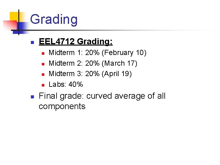 Grading n EEL 4712 Grading: n n n Midterm 1: 20% (February 10) Midterm
