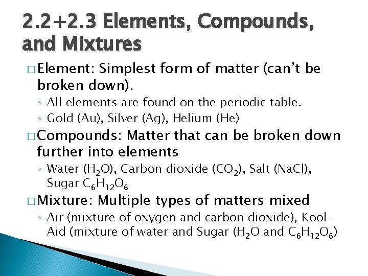 2. 2+2. 3 Elements, Compounds, and Mixtures � Element: Simplest form of matter (can’t