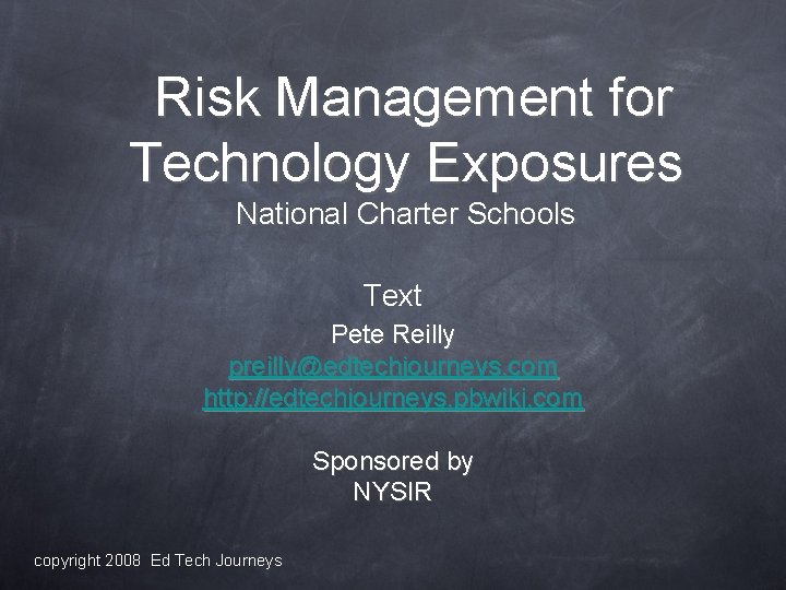 Risk Management for Technology Exposures National Charter Schools Text Pete Reilly preilly@edtechjourneys. com http: