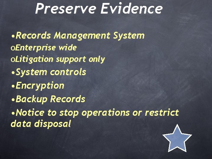 Preserve Evidence • Records Management System o. Enterprise wide o. Litigation support only •