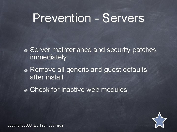 Prevention - Servers Server maintenance and security patches immediately Remove all generic and guest