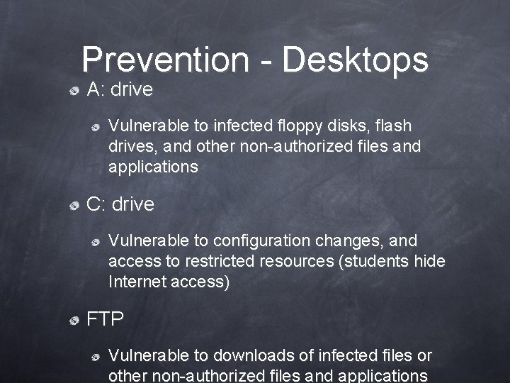 Prevention - Desktops A: drive Vulnerable to infected floppy disks, flash drives, and other