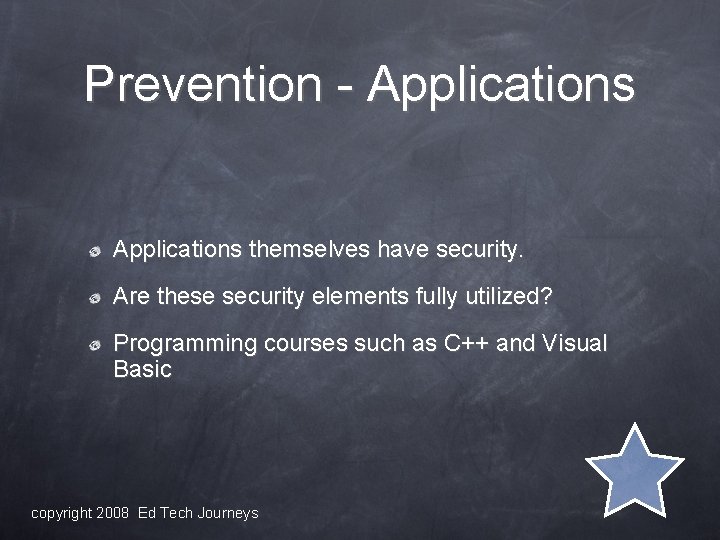 Prevention - Applications themselves have security. Are these security elements fully utilized? Programming courses