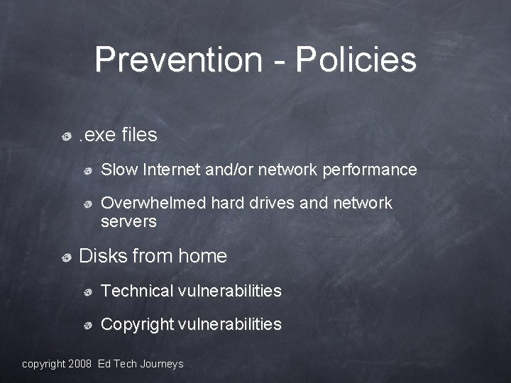 Prevention - Policies. exe files Slow Internet and/or network performance Overwhelmed hard drives and
