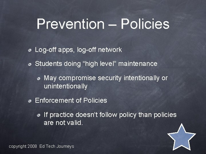 Prevention – Policies Log-off apps, log-off network Students doing “high level” maintenance May compromise