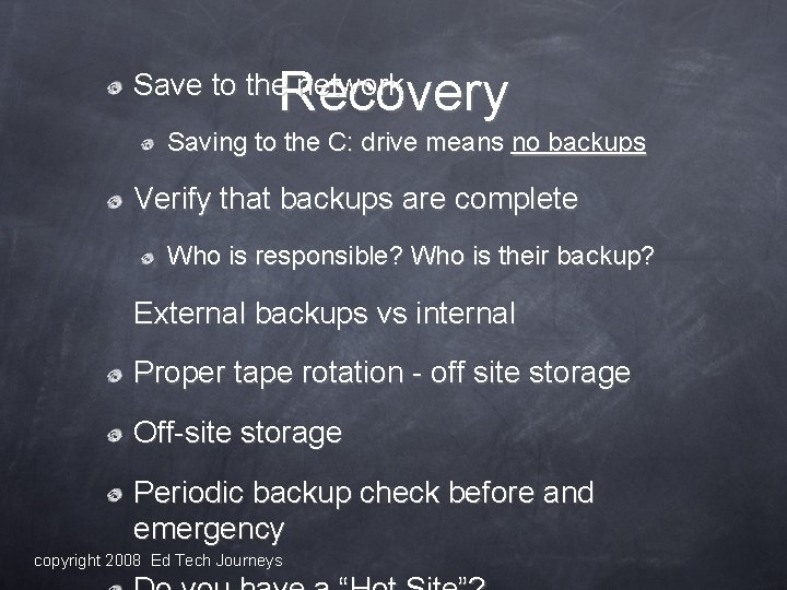Recovery Save to the network Saving to the C: drive means no backups Verify