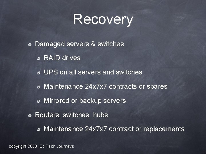 Recovery Damaged servers & switches RAID drives UPS on all servers and switches Maintenance