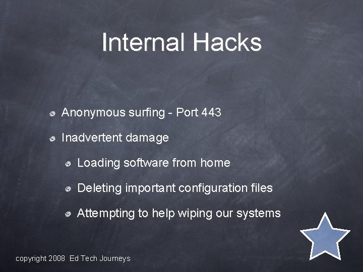 Internal Hacks Anonymous surfing - Port 443 Inadvertent damage Loading software from home Deleting