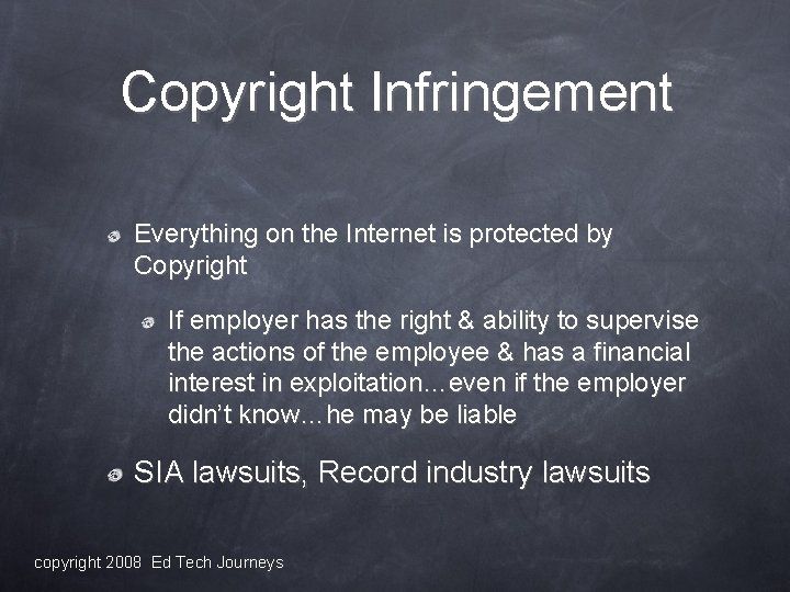 Copyright Infringement Everything on the Internet is protected by Copyright If employer has the