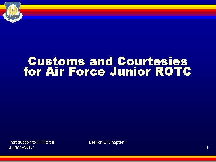 Customs and Courtesies for Air Force Junior ROTC Introduction to Air Force Junior ROTC