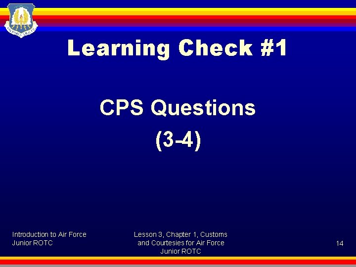 Learning Check #1 CPS Questions (3 -4) Introduction to Air Force Junior ROTC Lesson