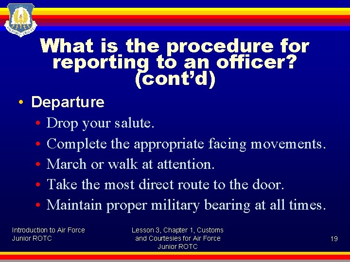 What is the procedure for reporting to an officer? (cont’d) • Departure • Drop