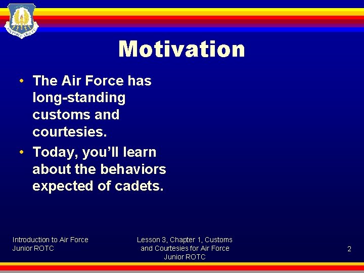 Motivation • The Air Force has long-standing customs and courtesies. • Today, you’ll learn