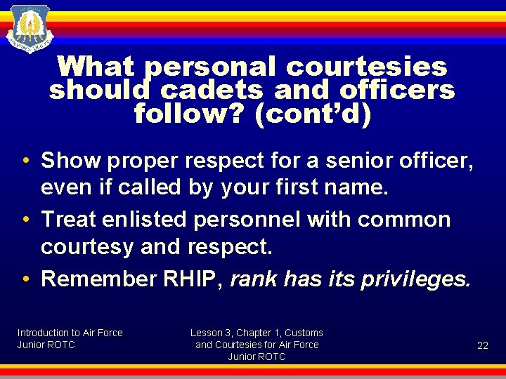 What personal courtesies should cadets and officers follow? (cont’d) • Show proper respect for