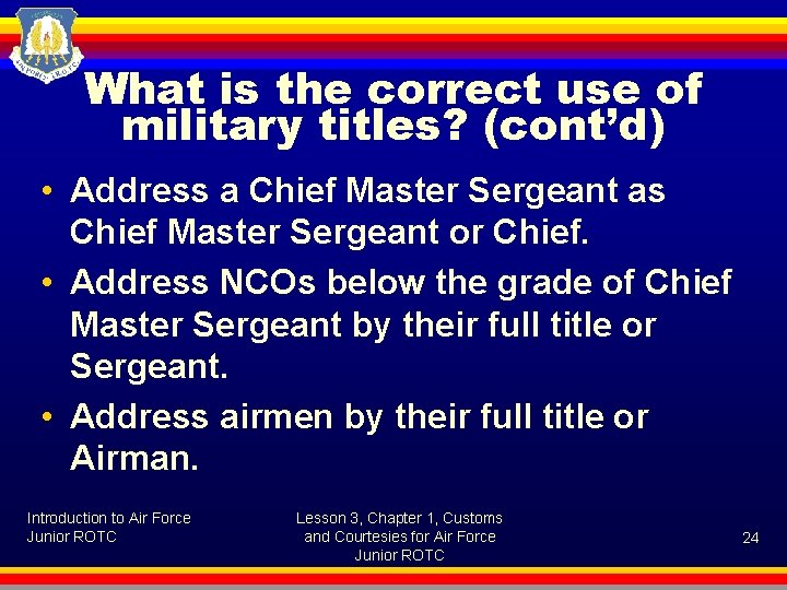 What is the correct use of military titles? (cont’d) • Address a Chief Master