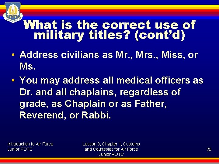 What is the correct use of military titles? (cont’d) • Address civilians as Mr.