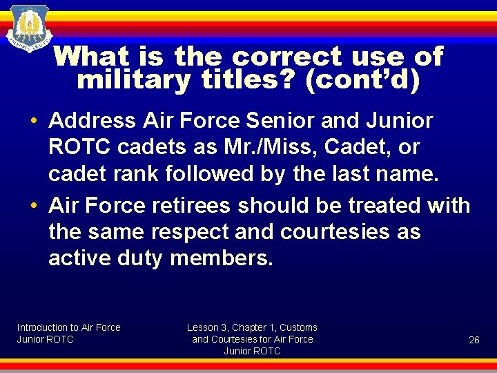 What is the correct use of military titles? (cont’d) • Address Air Force Senior