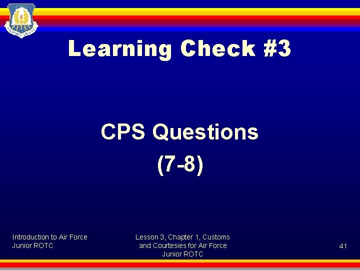 Learning Check #3 CPS Questions (7 -8) Introduction to Air Force Junior ROTC Lesson