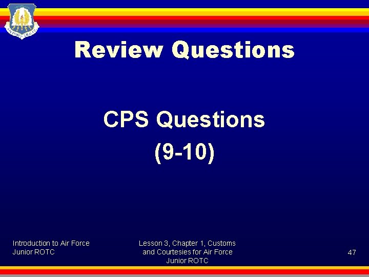 Review Questions CPS Questions (9 -10) Introduction to Air Force Junior ROTC Lesson 3,