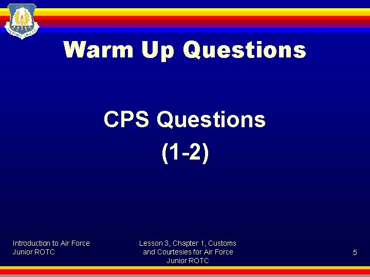 Warm Up Questions CPS Questions (1 -2) Introduction to Air Force Junior ROTC Lesson