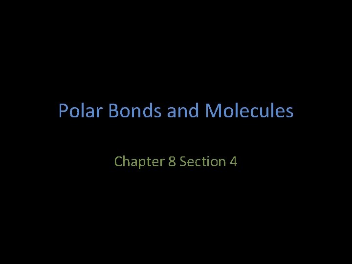 Polar Bonds and Molecules Chapter 8 Section 4 