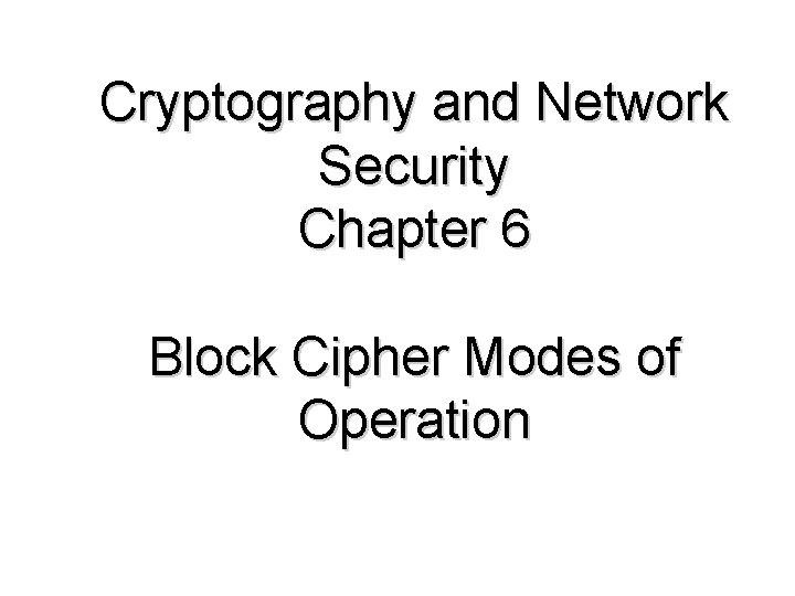 Cryptography and Network Security Chapter 6 Block Cipher Modes of Operation 