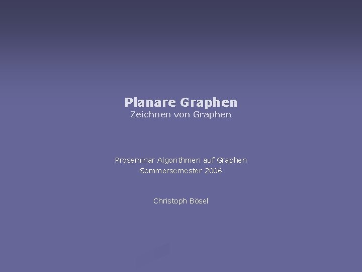 Planare Graphen Zeichnen von Graphen Proseminar Algorithmen auf Graphen Sommersemester 2006 Christoph Bösel 