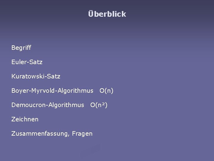 Überblick Begriff Euler-Satz Kuratowski-Satz Boyer-Myrvold-Algorithmus Demoucron-Algorithmus O(n) O(n²) Zeichnen Zusammenfassung, Fragen 