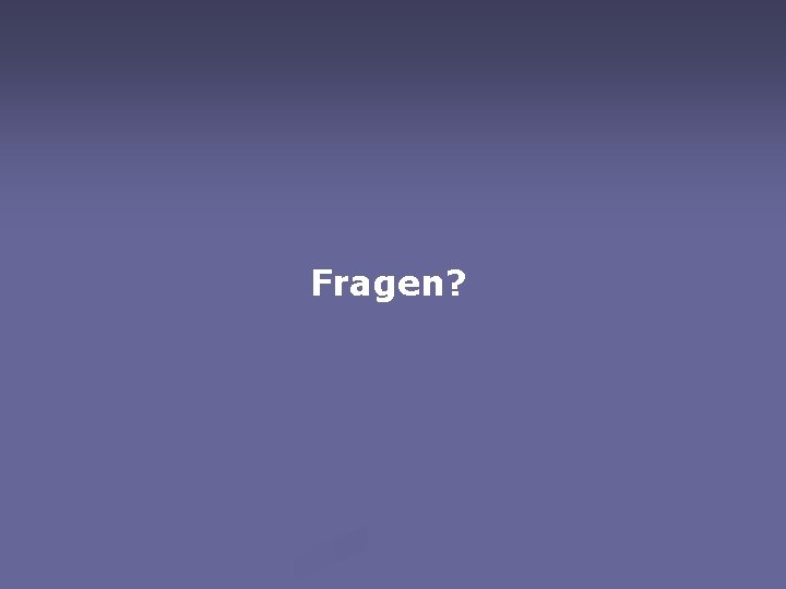 Fragen? 