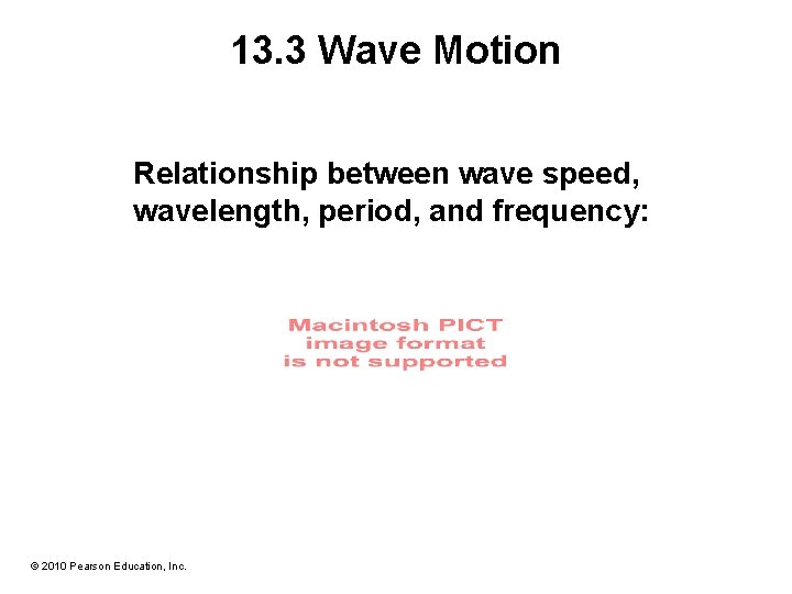 13. 3 Wave Motion Relationship between wave speed, wavelength, period, and frequency: © 2010 13. 3 Wave Motion Relationship between wave speed, wavelength, period, and frequency: © 2010