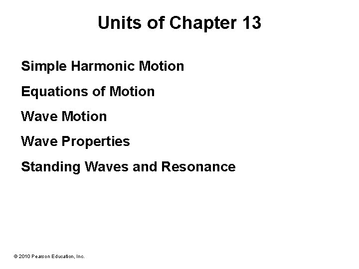 Units of Chapter 13 Simple Harmonic Motion Equations of Motion Wave Properties Standing Waves Units of Chapter 13 Simple Harmonic Motion Equations of Motion Wave Properties Standing Waves