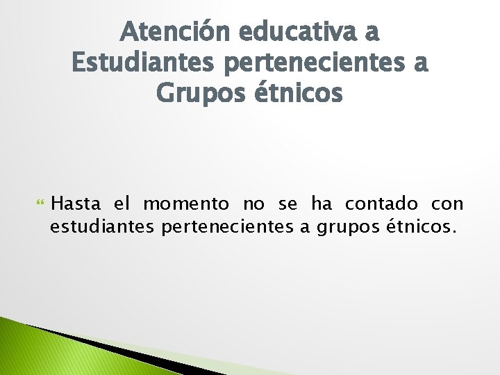 Atención educativa a Estudiantes pertenecientes a Grupos étnicos Hasta el momento no se ha