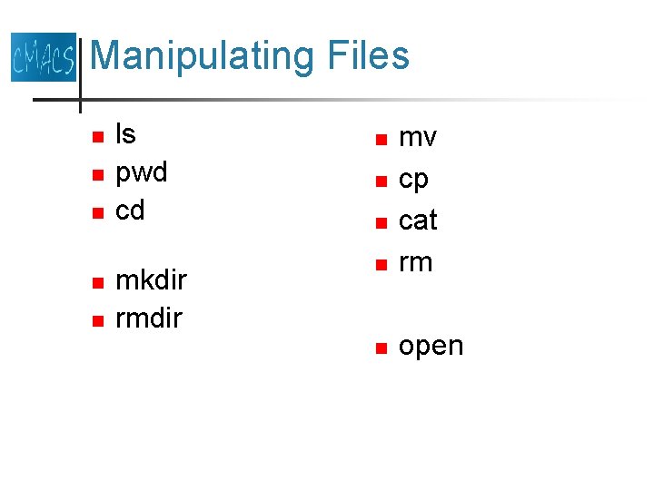 Manipulating Files n n n ls pwd cd mkdir rmdir n mv cp cat Manipulating Files n n n ls pwd cd mkdir rmdir n mv cp cat
