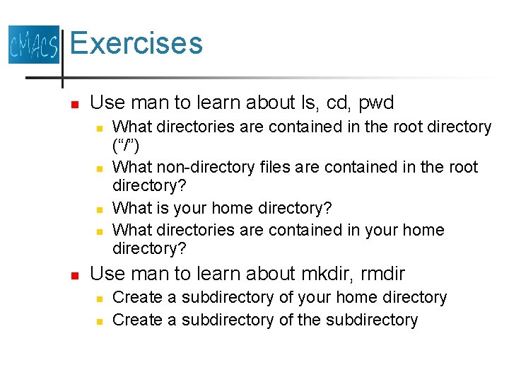 Exercises n Use man to learn about ls, cd, pwd n n n What Exercises n Use man to learn about ls, cd, pwd n n n What
