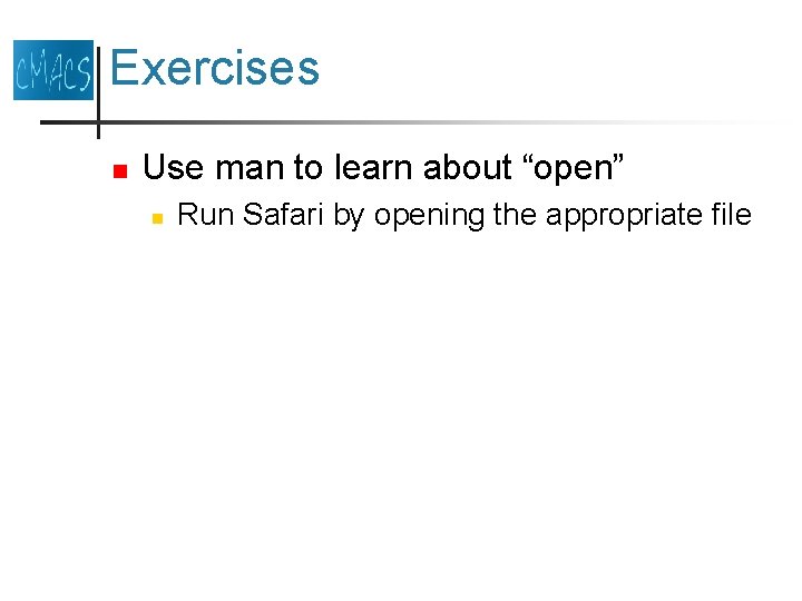 Exercises n Use man to learn about “open” n Run Safari by opening the Exercises n Use man to learn about “open” n Run Safari by opening the